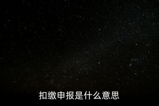 扣繳企業(yè)所得稅申報(bào)是什么意思，個(gè)人所得稅扣繳申報(bào)啥意思