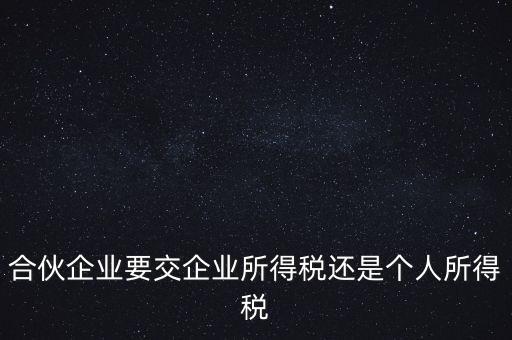 合伙制企業(yè)交什么稅，合伙企業(yè)是如何征稅的