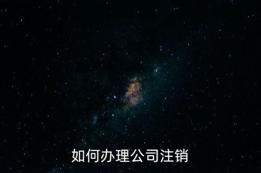 公司注銷需注意什么手續(xù)，公司注銷需要哪些資料