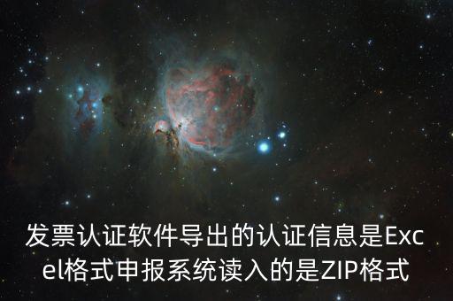 發(fā)票認(rèn)證軟件導(dǎo)出的認(rèn)證信息是Excel格式申報系統(tǒng)讀入的是ZIP格式