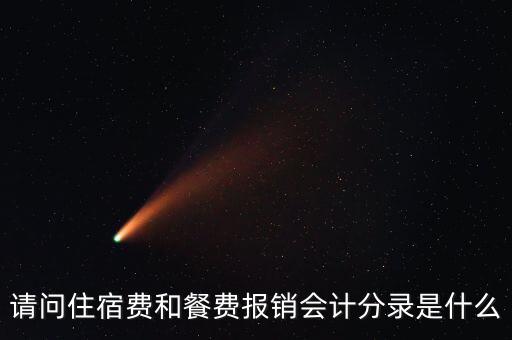 員工住宿費做什么科目，請問住宿費和餐費報銷會計分錄是什么
