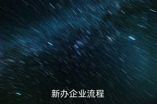 新辦企業(yè)是指什么，新辦企業(yè)流程