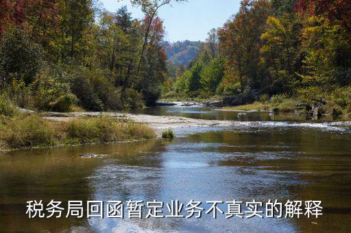 地稅局復函什么意思，稅務局回函暫定業(yè)務不真實的解釋