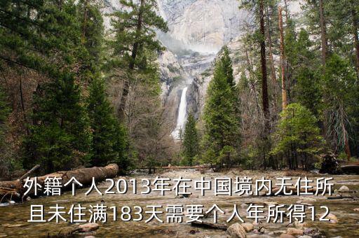 外籍個(gè)人2013年在中國(guó)境內(nèi)無住所且未住滿183天需要個(gè)人年所得12