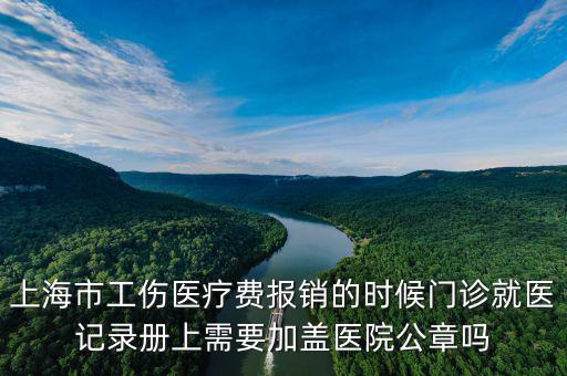 上海市工傷醫(yī)療費(fèi)報(bào)銷的時(shí)候門(mén)診就醫(yī)記錄冊(cè)上需要加蓋醫(yī)院公章嗎