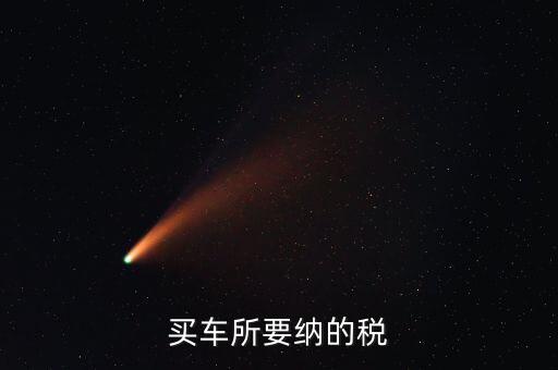 公司買車交什么稅，公司買個人的車雙方都需要繳納什么稅