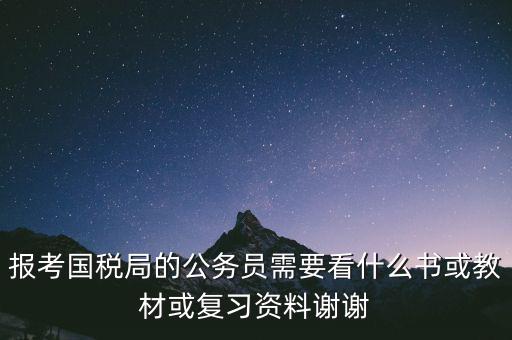 蘇州稅務(wù)局考試考什么資料，求問關(guān)于公務(wù)員國考要報(bào)考國家稅務(wù)局要準(zhǔn)備哪些資料啊國稅