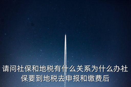 請問社保和地稅有什么關(guān)系為什么辦社保要到地稅去申報(bào)和繳費(fèi)后