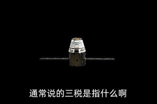 中國稅務(wù)精神是指什么，通常說的三稅是指什么啊