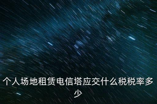 租用場(chǎng)地繳什么稅，場(chǎng)地出租應(yīng)交那些稅金