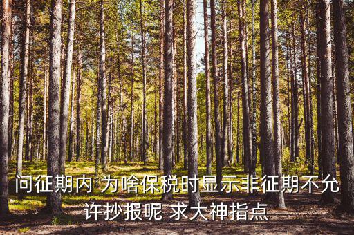 問征期內(nèi) 為啥保稅時顯示非征期不允許抄報(bào)呢 求大神指點(diǎn)