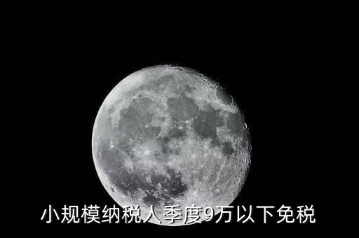 季度9萬以下免稅從什么時(shí)候，請(qǐng)問公司收入一季度不滿9萬可以免稅 這個(gè)收入是票面金額還是早上營