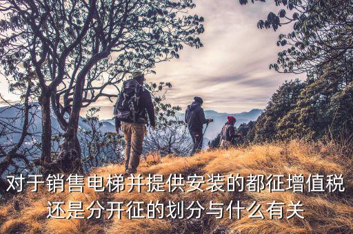 賣電梯交什么稅，電梯銷售如何做賬和繳稅