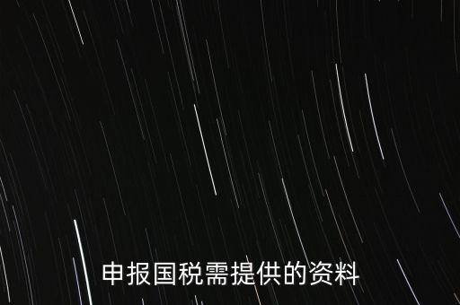 國(guó)稅申報(bào)用什么，請(qǐng)問(wèn)該怎么報(bào)國(guó)稅呢需要準(zhǔn)備些什么