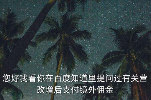 營改增后付傭金需要交什么稅，您好我看你在百度知道里提問過有關(guān)營改增后支付鏡外傭金