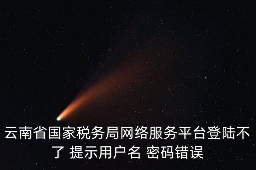 云南地稅的登錄名是什么，云南地稅服務(wù)器警告編碼0001是什么意思
