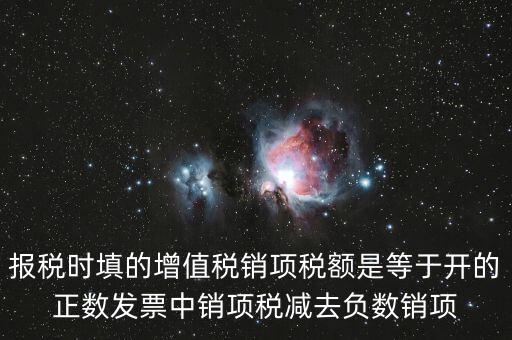 銷項(xiàng)正數(shù)稅額是什么，報(bào)稅時(shí)要填的實(shí)際銷項(xiàng)稅額是不是等于銷項(xiàng)正數(shù)稅額減銷項(xiàng)負(fù)數(shù)稅額