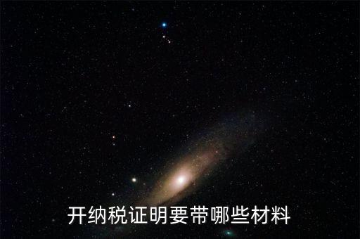 打納稅證明需要什么資料，去稅務(wù)局辦理去年的納稅證明需要帶什么資料呀