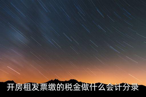 租房房租稅金做什么科目，開(kāi)的房租租賃發(fā)票稅金計(jì)入什么科目