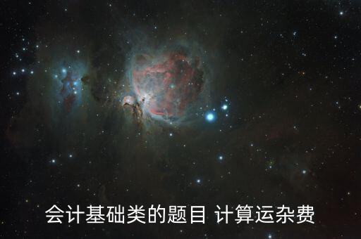 會計基礎(chǔ)類的題目 計算運(yùn)雜費(fèi)