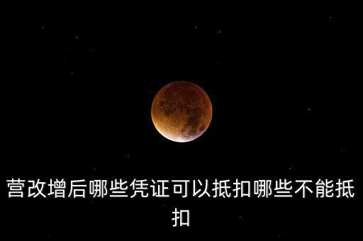營改增后什么不能抵扣，營改增后哪些進(jìn)項(xiàng)不能抵扣