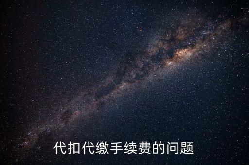領(lǐng)取代扣代繳手續(xù)費(fèi)是什么情況，代扣代繳手續(xù)費(fèi)的問題