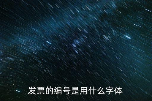 發(fā)票票號是什么字體，請問發(fā)票號碼后面的數(shù)字是什么字體感謝