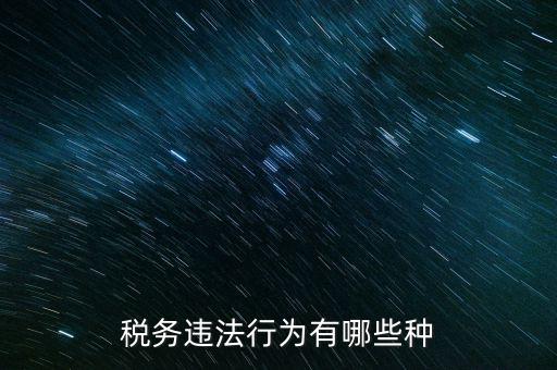 虛假欠稅包括什么，稅務違法行為有哪些種