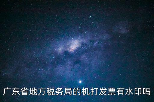 廣東省地方稅務(wù)局的機打發(fā)票有水印嗎
