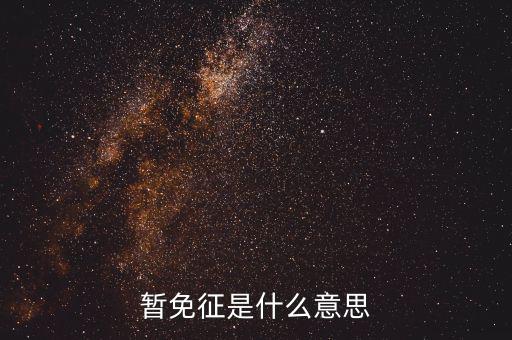 暫免征收是什么意思，暫免征稅是什么意思是暫時不征收以后會征收的意思舉個例子