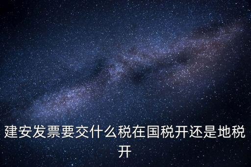 建安類地稅應(yīng)交什么稅，建安發(fā)票交哪些稅種