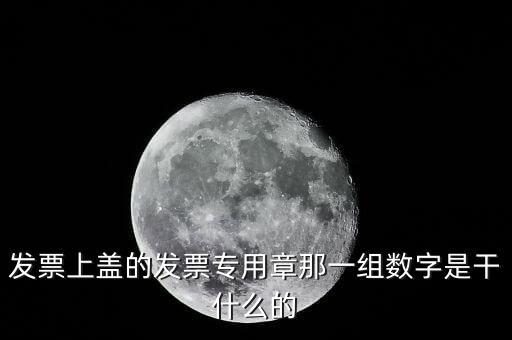 發(fā)票上蓋的發(fā)票專(zhuān)用章那一組數(shù)字是干什么的