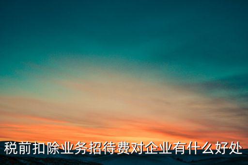 稅前扣除的好處是什么，為什么稅前扣除就有抵稅作用