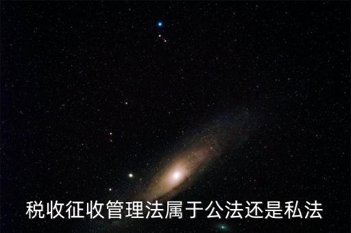 稅收征管法屬于什么，稅收征管法屬于