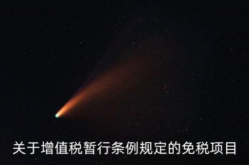 什么是免征增值稅項(xiàng)目，關(guān)于增值稅暫行條例規(guī)定的免稅項(xiàng)目