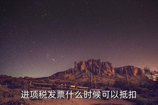 發(fā)票是在什么時候抵扣，進項稅發(fā)票什么時候可以抵扣