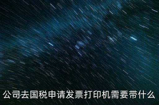 申領發(fā)票機需要帶什么，稅務局申領機打發(fā)票需要什么資料
