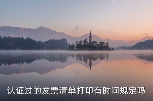 認證結(jié)果清單什么時候可打印，認證過的發(fā)票清單打印時間有規(guī)定嗎