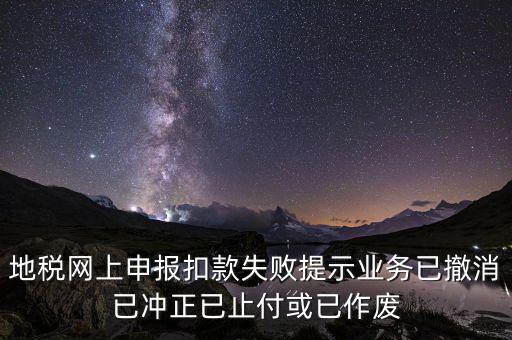 申報扣款鎖定什么意思，地稅網(wǎng)上申報扣款失敗提示業(yè)務(wù)已撤消已沖正已止付或已作廢