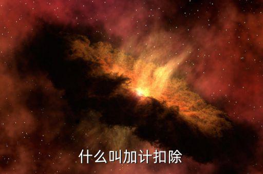 加計(jì)扣除年度是什么意思，加計(jì)扣除是什么意思
