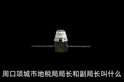 周口國稅局局長叫什么，周口項城市地稅局局長和副局長叫什么