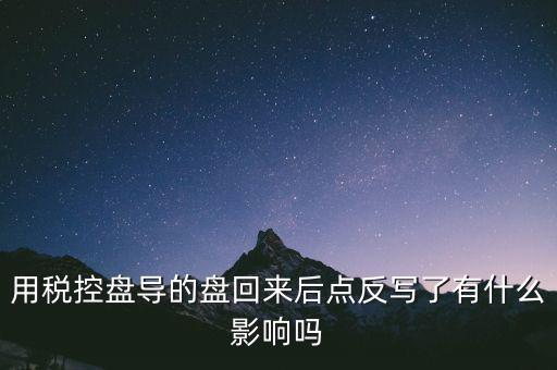 稅控盤(pán)為什么要反寫(xiě)，用稅控盤(pán)導(dǎo)的盤(pán)回來(lái)后點(diǎn)反寫(xiě)了有什么影響嗎