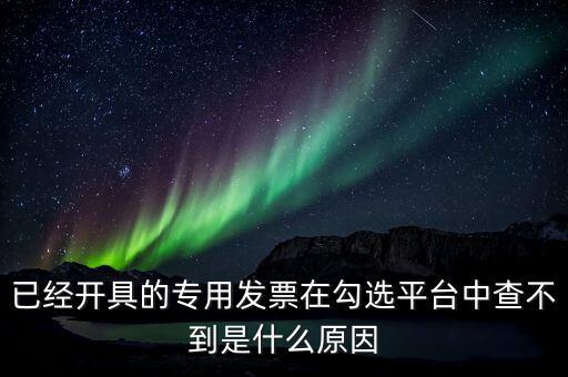 專用發(fā)票為什么查不到，本月領(lǐng)的增值稅專用發(fā)票能正常開具但到查詢里找不到怎么辦