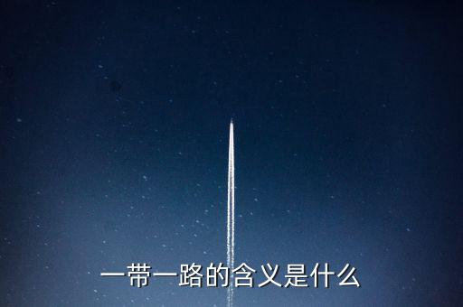 稅收一帶一路是什么意思，一帶一路具體什么意思