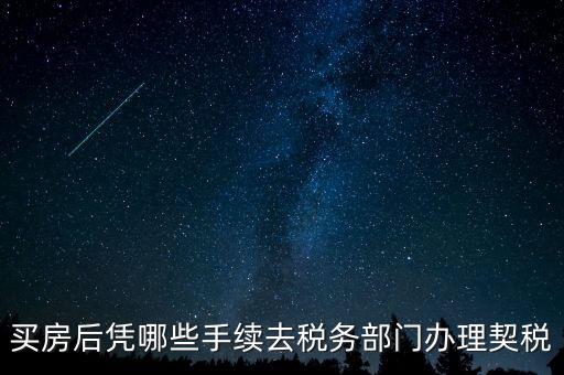 買(mǎi)房后憑哪些手續(xù)去稅務(wù)部門(mén)辦理契稅