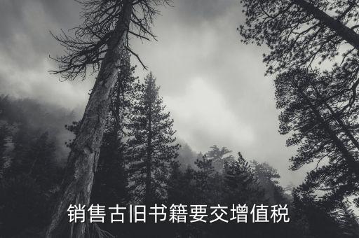 圖書什么時(shí)候收增值稅，銷售古舊書籍要交增值稅