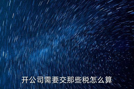 2017開公司要交什么稅，注冊(cè)新公司要交哪些稅