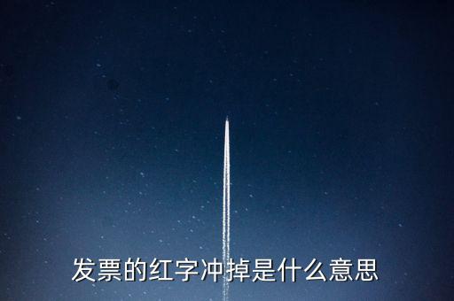 銷項稅沖紅是什么意思，發(fā)票的紅字沖掉是什么意思