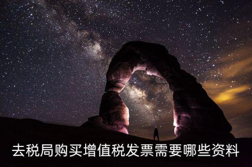 稅務局增票需要什么，去稅務局辦理增值稅發(fā)票需要什么手續(xù)