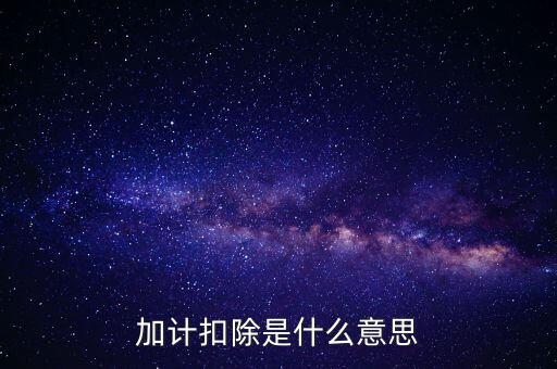 農(nóng)產(chǎn)品加計(jì)扣除是什么意思，加計(jì)扣除是什么意思